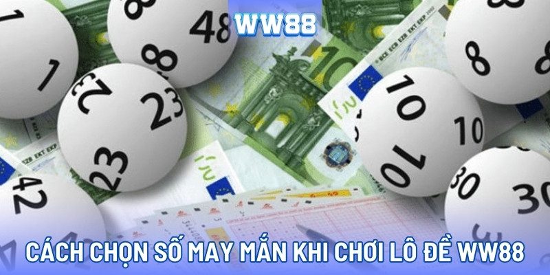 Các mẹo chọn số tăng khả năng trúng lớn tại WW88