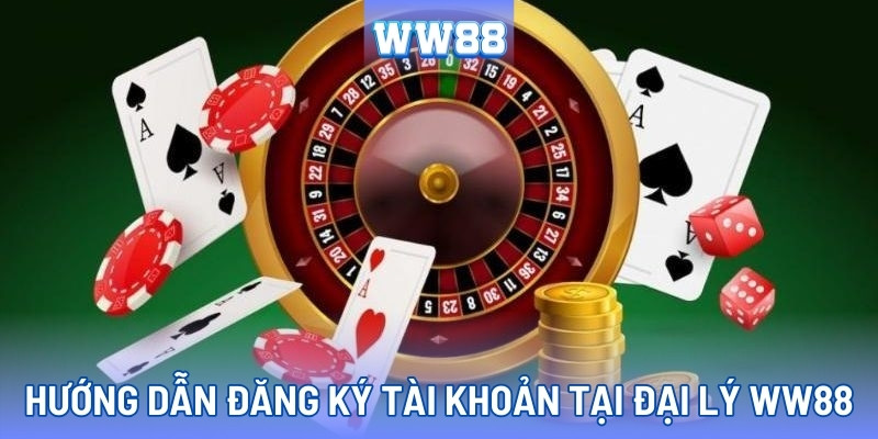 Đăng ký tài khoản và tham gia dễ dàng với đại lý WW88