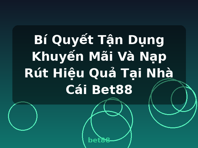 Bí Quyết Tận Dụng Khuyến Mãi Và Nạp Rút Hiệu Quả Tại Nhà Cái Bet88 - bet88 Bí Quyết Tận Dụng Khuyến Mãi Và Nạp Rút Hiệu Quả Tại Nhà Cái Bet88 - bet88