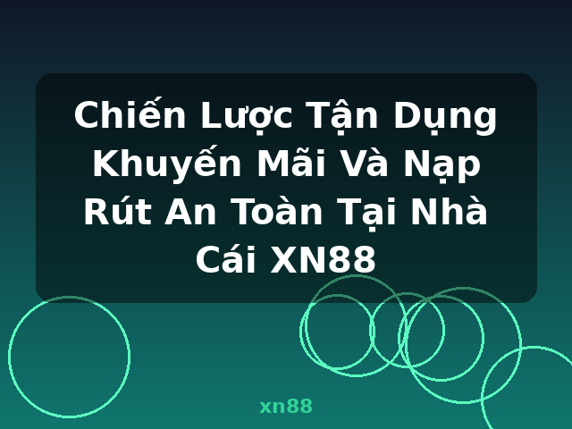 Chiến Lược Tận Dụng Khuyến Mãi Và Nạp Rút An Toàn Tại Nhà Cái XN88 - xn88 Chiến Lược Tận Dụng Khuyến Mãi Và Nạp Rút An Toàn Tại Nhà Cái XN88 - xn88