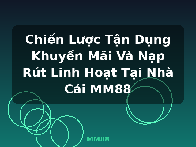 Chiến Lược Tận Dụng Khuyến Mãi Và Nạp Rút Linh Hoạt Tại Nhà Cái MM88 - MM88 Chiến Lược Tận Dụng Khuyến Mãi Và Nạp Rút Linh Hoạt Tại Nhà Cái MM88 - MM88