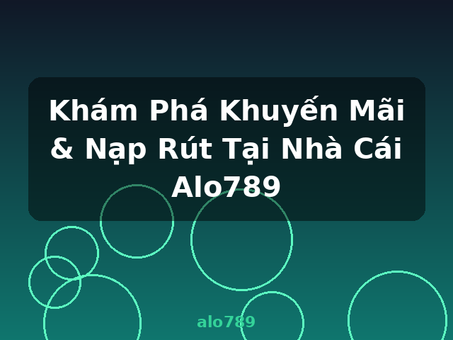 Khám Phá Khuyến Mãi & Nạp Rút Tại Nhà Cái Alo789 - alo789 Khám Phá Khuyến Mãi & Nạp Rút Tại Nhà Cái Alo789 - alo789