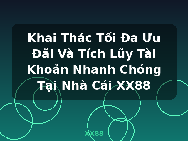 Khai Thác Tối Đa Ưu Đãi Và Tích Lũy Tài Khoản Nhanh Chóng Tại Nhà Cái XX88 - XX88 Khai Thác Tối Đa Ưu Đãi Và Tích Lũy Tài Khoản Nhanh Chóng Tại Nhà Cái XX88 - XX88