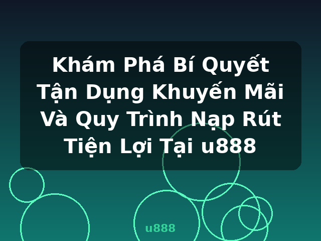 Khám Phá Bí Quyết Tận Dụng Khuyến Mãi Và Quy Trình Nạp Rút Tiện Lợi Tại u888 - u888 Khám Phá Bí Quyết Tận Dụng Khuyến Mãi Và Quy Trình Nạp Rút Tiện Lợi Tại u888 - u888
