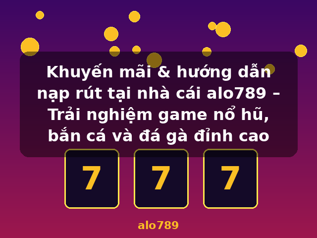 Khuyến mãi & hướng dẫn nạp rút tại nhà cái alo789 – Trải nghiệm game nổ hũ, bắn cá và đá gà đỉnh cao - alo789 Khuyến mãi & hướng dẫn nạp rút tại nhà cái alo789 – Trải nghiệm game nổ hũ, bắn cá và đá gà đỉnh cao - alo789