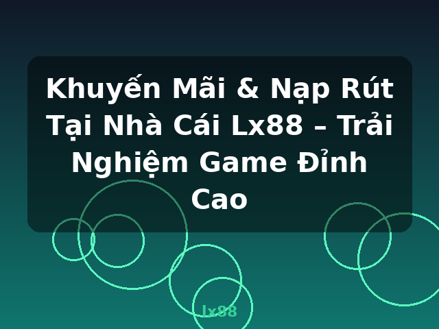 Khuyến Mãi & Nạp Rút Tại Nhà Cái Lx88 – Trải Nghiệm Game Đỉnh Cao - lx88 Khuyến Mãi & Nạp Rút Tại Nhà Cái Lx88 – Trải Nghiệm Game Đỉnh Cao - lx88
