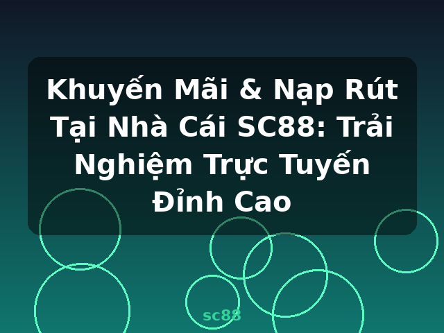 Khuyến Mãi & Nạp Rút Tại Nhà Cái SC88: Trải Nghiệm Trực Tuyến Đỉnh Cao - sc88