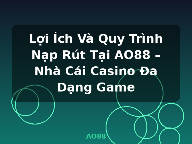 Lợi Ích Và Quy Trình Nạp Rút Tại AO88 – Nhà Cái Casino Đa Dạng Game - AO88 Lợi Ích Và Quy Trình Nạp Rút Tại AO88 – Nhà Cái Casino Đa Dạng Game - AO88