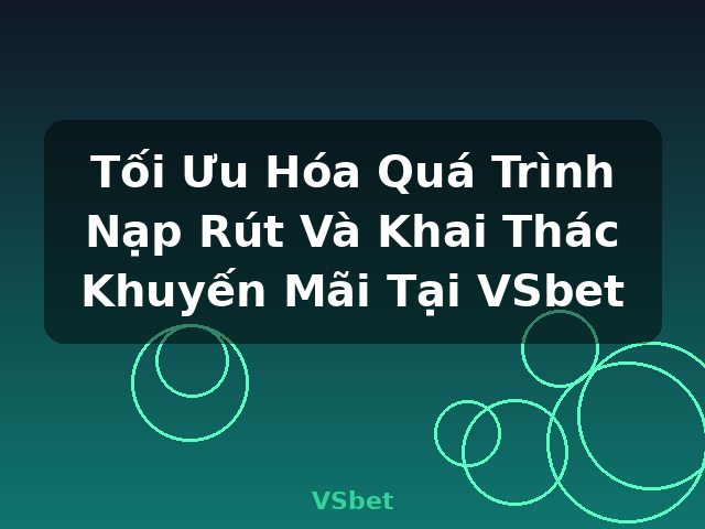 Tối Ưu Hóa Quá Trình Nạp Rút Và Khai Thác Khuyến Mãi Tại VSbet - VSbet Tối Ưu Hóa Quá Trình Nạp Rút Và Khai Thác Khuyến Mãi Tại VSbet - VSbet