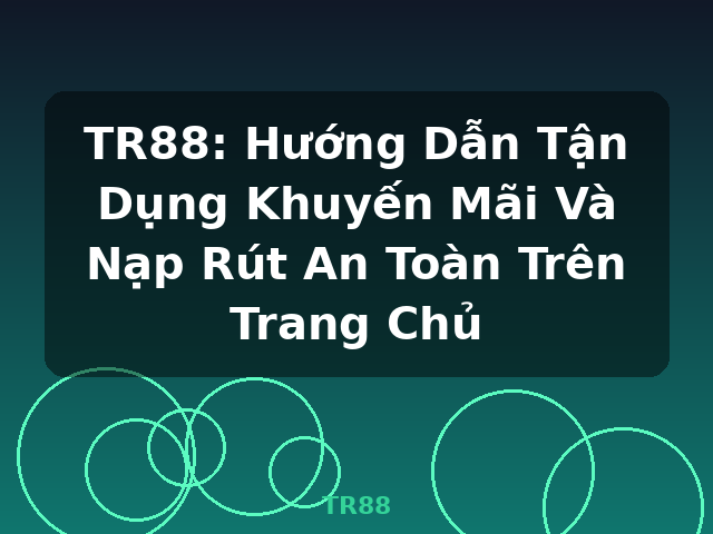 TR88: Hướng Dẫn Tận Dụng Khuyến Mãi Và Nạp Rút An Toàn Trên Trang Chủ - TR88 TR88: Hướng Dẫn Tận Dụng Khuyến Mãi Và Nạp Rút An Toàn Trên Trang Chủ - TR88