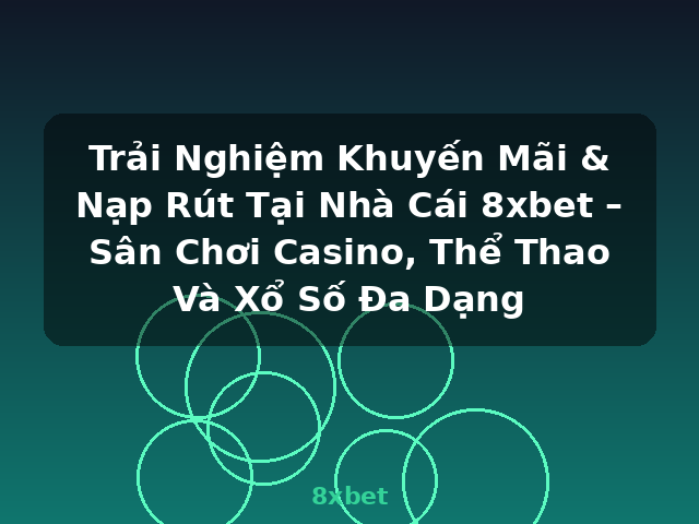 Trải Nghiệm Khuyến Mãi & Nạp Rút Tại Nhà Cái 8xbet – Sân Chơi Casino, Thể Thao Và Xổ Số Đa Dạng - 8xbet Trải Nghiệm Khuyến Mãi & Nạp Rút Tại Nhà Cái 8xbet – Sân Chơi Casino, Thể Thao Và Xổ Số Đa Dạng - 8xbet